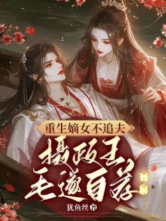 《重生嫡女不追夫，摄政王毛遂自荐》小说大结局在线阅读 沈昭嬑齐雍小说阅读