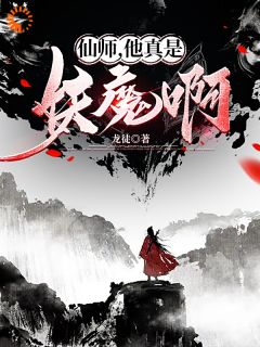 《仙师，他真是妖魔啊》完结版免费阅读 《仙师，他真是妖魔啊》最新章节目录