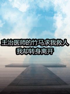 主治医师的竹马求我救人，我却转身离开小说全文免费阅读 陈濛何梦章节目录完整版