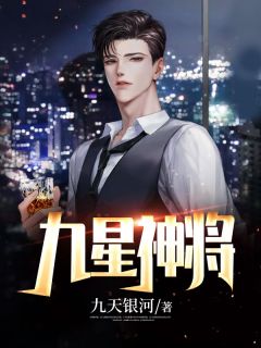 《九星神将》大结局在线阅读 《九星神将》最新章节列表