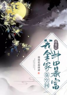 《流放后，我全家靠空间种田暴富》小说章节目录免费阅读 林珺莹杨丽华林万超小说全文