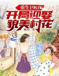 《重生1981：开局迎娶貌美村花》陈飞柳叶儿全文免费试读