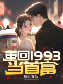 《重回1993当首富》大结局在线阅读 方阳贺小妍欢欢是什么小说