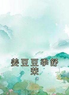 《姜豆豆季舒荣》完结版在线阅读 《姜豆豆季舒荣》最新章节目录