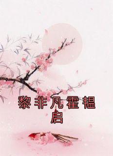 《黎非凡霍韫启》完结版免费阅读 《黎非凡霍韫启》最新章节列表
