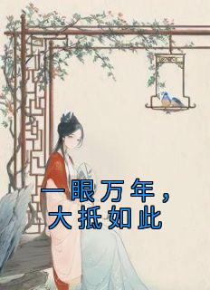 [一眼万年，大抵如此青姬慕川小说全文章节目录在线阅读