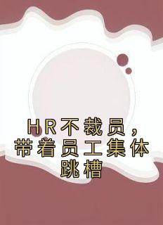 《HR不裁员，带着员工集体跳槽》刘荣李英大结局精彩试读