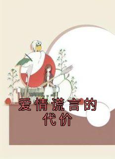 《爱情谎言的代价》小说在线阅读 《爱情谎言的代价》最新章节列表