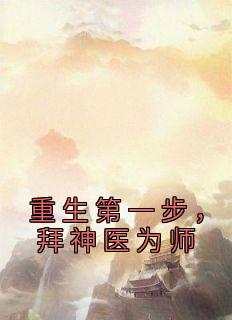 《重生第一步，拜神医为师》小说大结局精彩阅读 江嫣白钦澜小说阅读