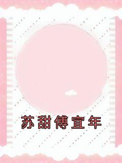 《苏甜傅宜年》小说章节列表在线阅读 傅宜年苏甜小说全文