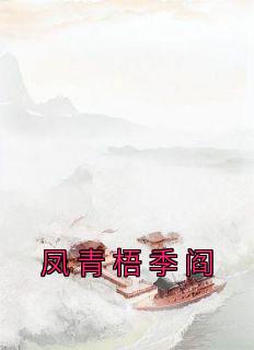 《凤青梧季阎》小说免费阅读 《凤青梧季阎》最新章节目录
