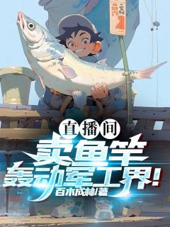 主角是李阳何芸的小说在哪看 《带货鱼竿，空军抢疯了》小说阅读入口