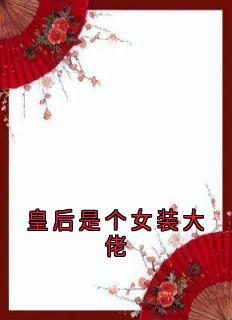 主角是江柳三王爷的小说在哪看 《皇后是个女装大佬》小说阅读入口